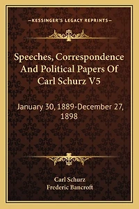 Speeches, Correspondence And Political Papers Of Carl Schurz V5: January 30, 1889-December 27, 1898