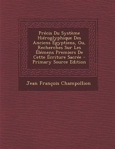 Précis Du Système Hiéroglyphique Des Anciens Égyptiens, Ou, Recherches Sur Les Élémens Premiers De Cette Écriture Sacrée - Primary Source Edition
