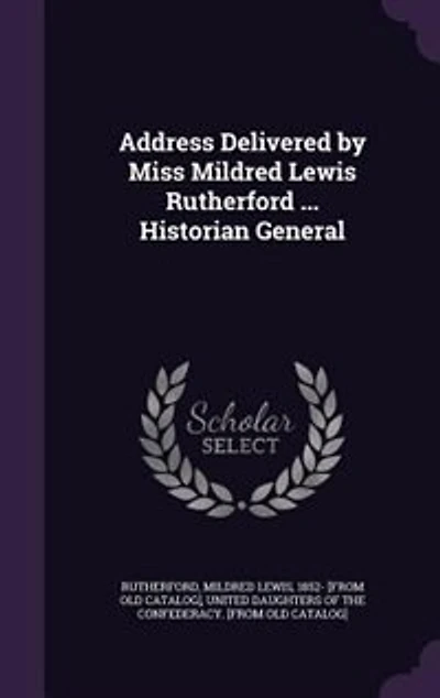 Address Delivered by Miss Mildred Lewis Rutherford ... Historian General