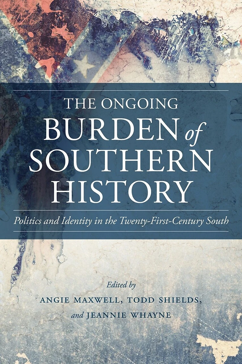 the Ongoing Burden of Southern History: Politics and Identity Twenty-First-Century South
