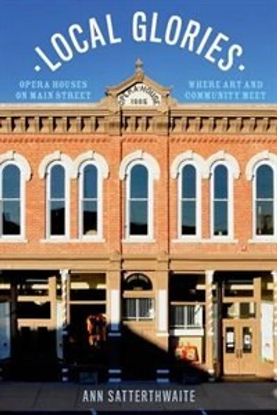 Local Glories: Opera Houses on Main Street, Where Art and Community Meet