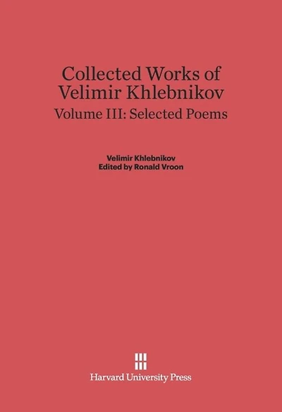 Collected Works of Velimir Khlebnikov, Volume III: Selected Poems