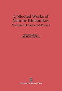 Collected Works of Velimir Khlebnikov, Volume III: Selected Poems