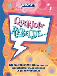 Querida rebelde... (Dear Rebel): 60 mujeres increíbles te cuentan sus secretos para lograr todo lo que propongas