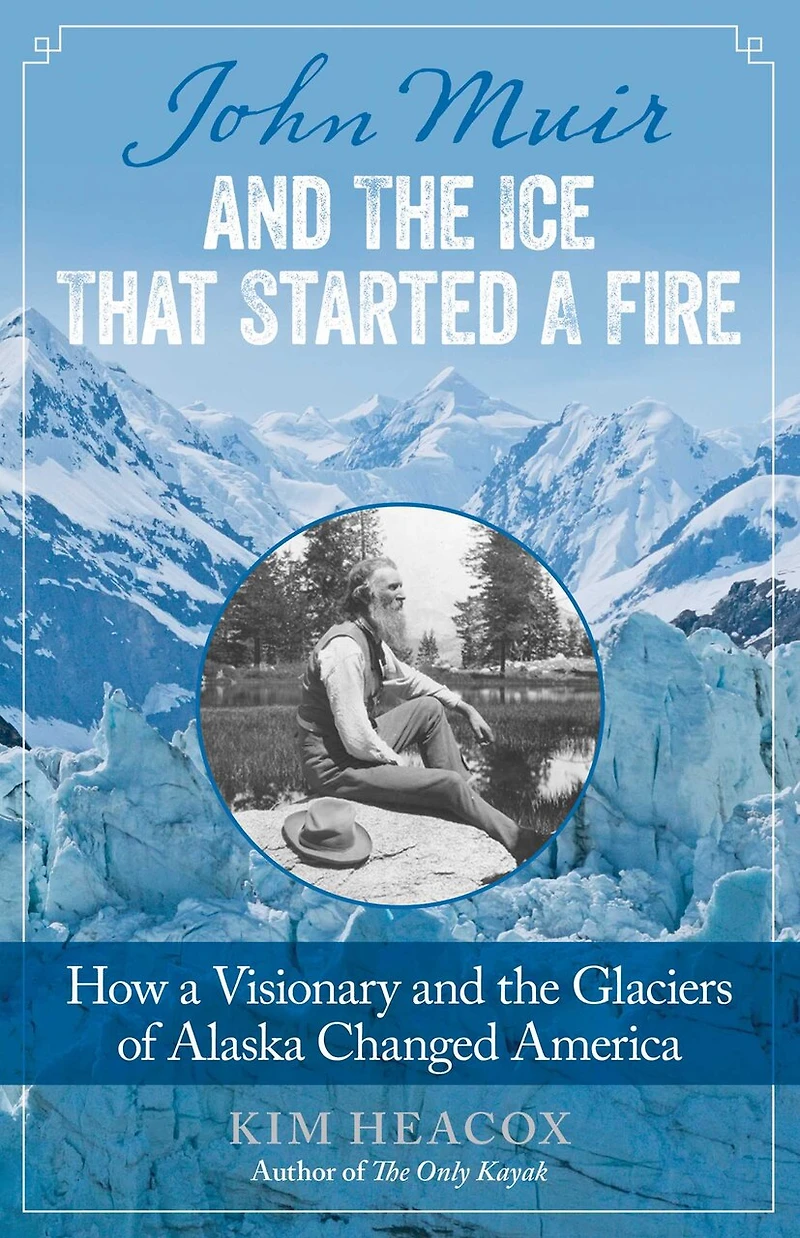 John Muir and the Ice That Started a Fire: How Visionary Glaciers of Alaska Changed America