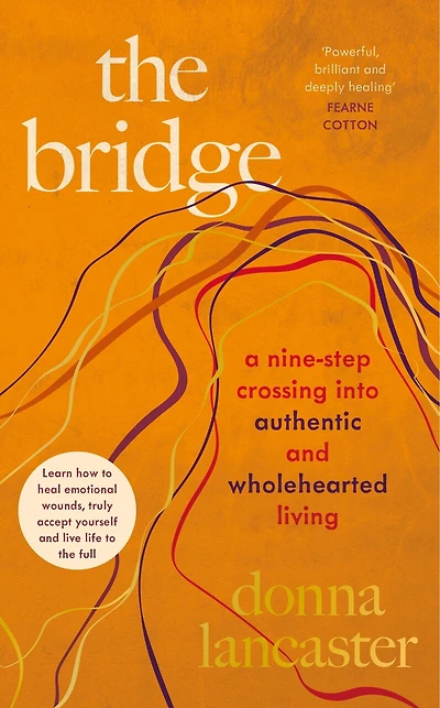 the Bridge: A nine-step plan to healing your trauma, accepting yourself and living life full