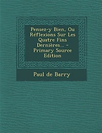 Pensez-y Bien, Ou Réflexions Sur Les Quatre Fins Dernières... - Primary Source Edition