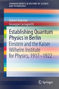 Establishing Quantum Physics Berlin: Einstein and the Kaiser Wilhelm Institute for Physics, 1917-1922