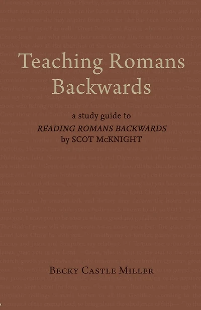 Teaching Romans Backwards: A Study Guide to "Reading Backwards" by Scot McKnight