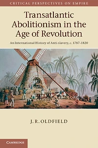 Transatlantic Abolitionism the Age of Revolution: An International History Anti-slavery, c.1787–1820