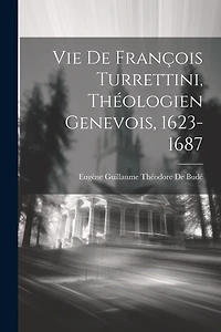 Vie De François Turrettini, Théologien Genevois, 1623-1687