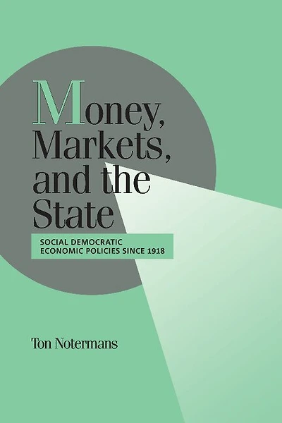 Money, Markets, and the State: Social Democratic Economic Policies since 1918