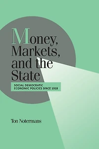Money, Markets, and the State: Social Democratic Economic Policies since 1918