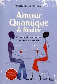 Amour quantique & réalité: comment rencontrer l'amour de ma vie