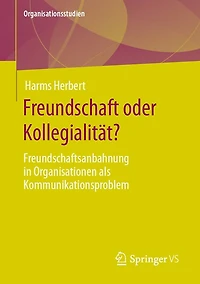Freundschaft Oder Kollegialität?: Freundschaftsanbahnung Organisationen ALS Kommunikationsproblem