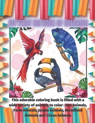 My First Big Book of Coloring - This adorable coloring book is filled with a wide variety of animals to color: Sea Animals, Farm Animals, Jungle Animals, Woodland Animals and Circus Animals