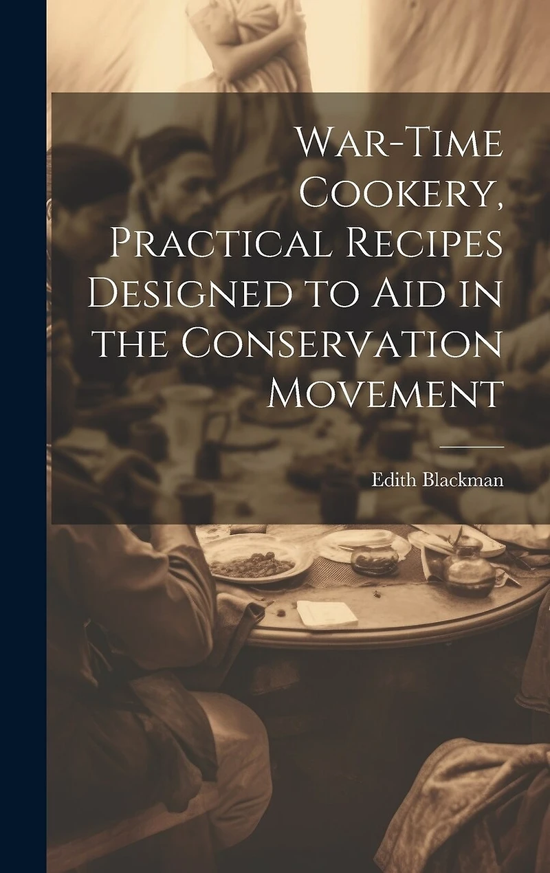War-time Cookery, Practical Recipes Designed to aid in the Conservation Movement