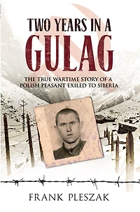 Two Years a Gulag: The True Wartime Story of Polish Peasant Exiled to Siberia