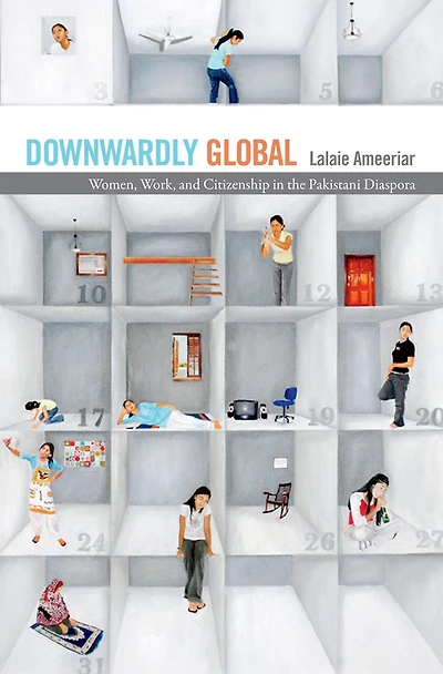 Downwardly Global: Women, Work, And Citizenship The Pakistani Diaspora