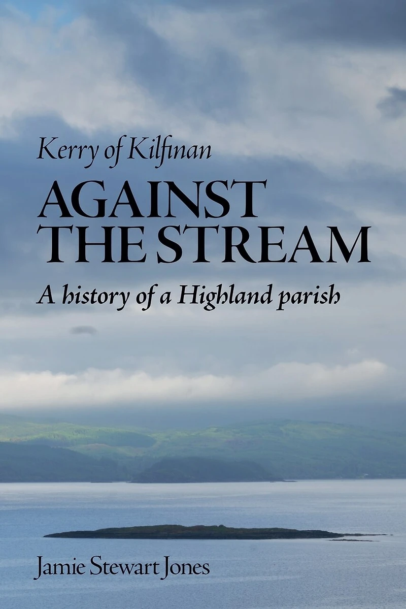 Against the Stream: Kerry of Kilfinan. History of a Highland Parish