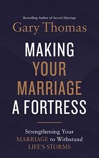 Making Your Marriage a Fortress: Strengthening Your Marriage to Withstand Life's Storms