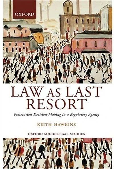 Law as Last Resort: Prosecution Decision-Making a Regulatory Agency