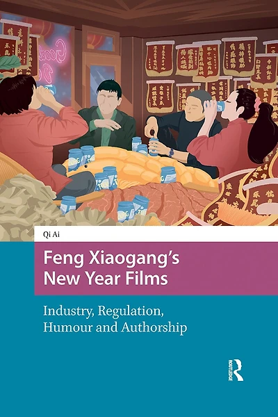 Feng Xiaogang's New Year Films: Industry, Regulation, Humour and Authorship