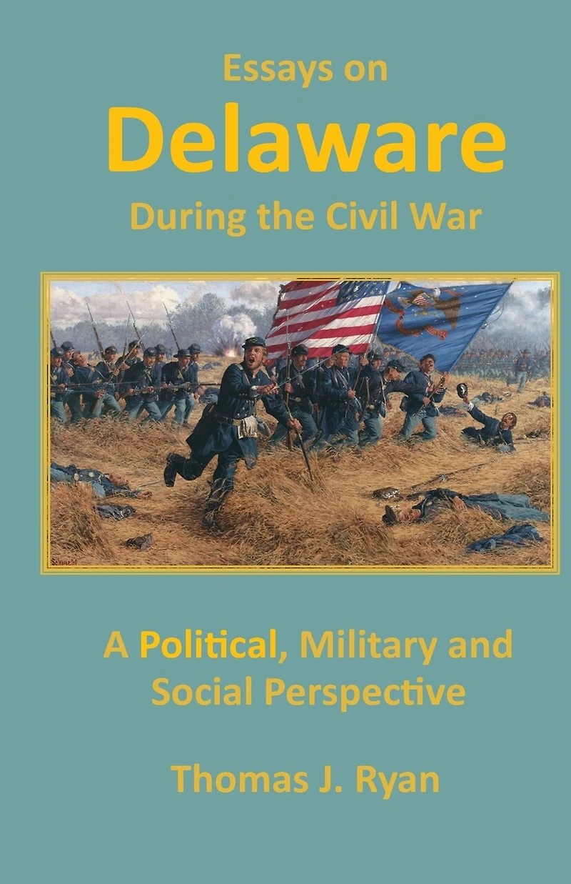 Essays on Delaware during the Civil War: A Political, Military and Social Perspective
