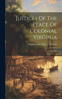 Justices Of The Peace Of Colonial Virginia: 1757-1775