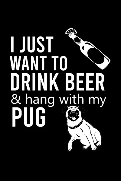 I Just Want to Drink Beer & Hang with My Pug: Cute Pug Default Ruled Notebook, Great Accessories & Gift Idea for Pug Owner & Lover.Default Ruled Notebook With An Inspirational Quote.