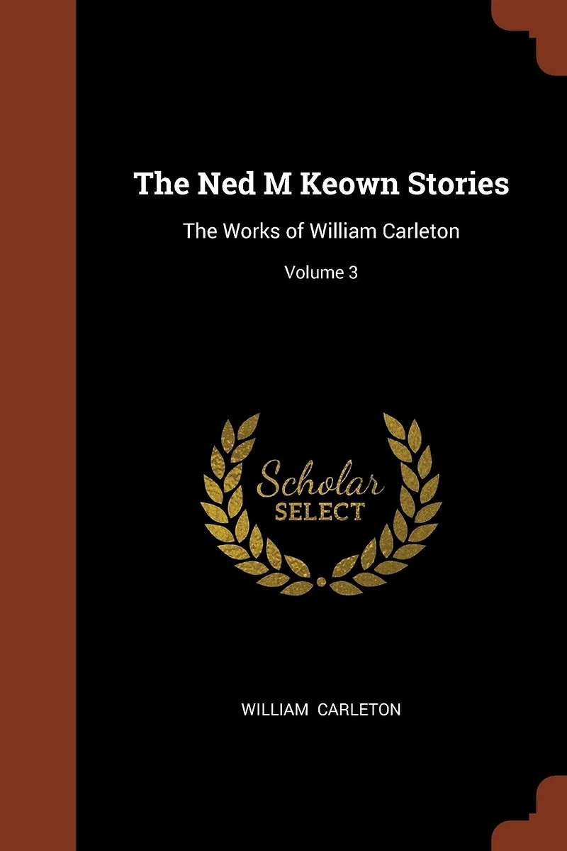 The Ned M Keown Stories: Works of William Carleton; Volume 3
