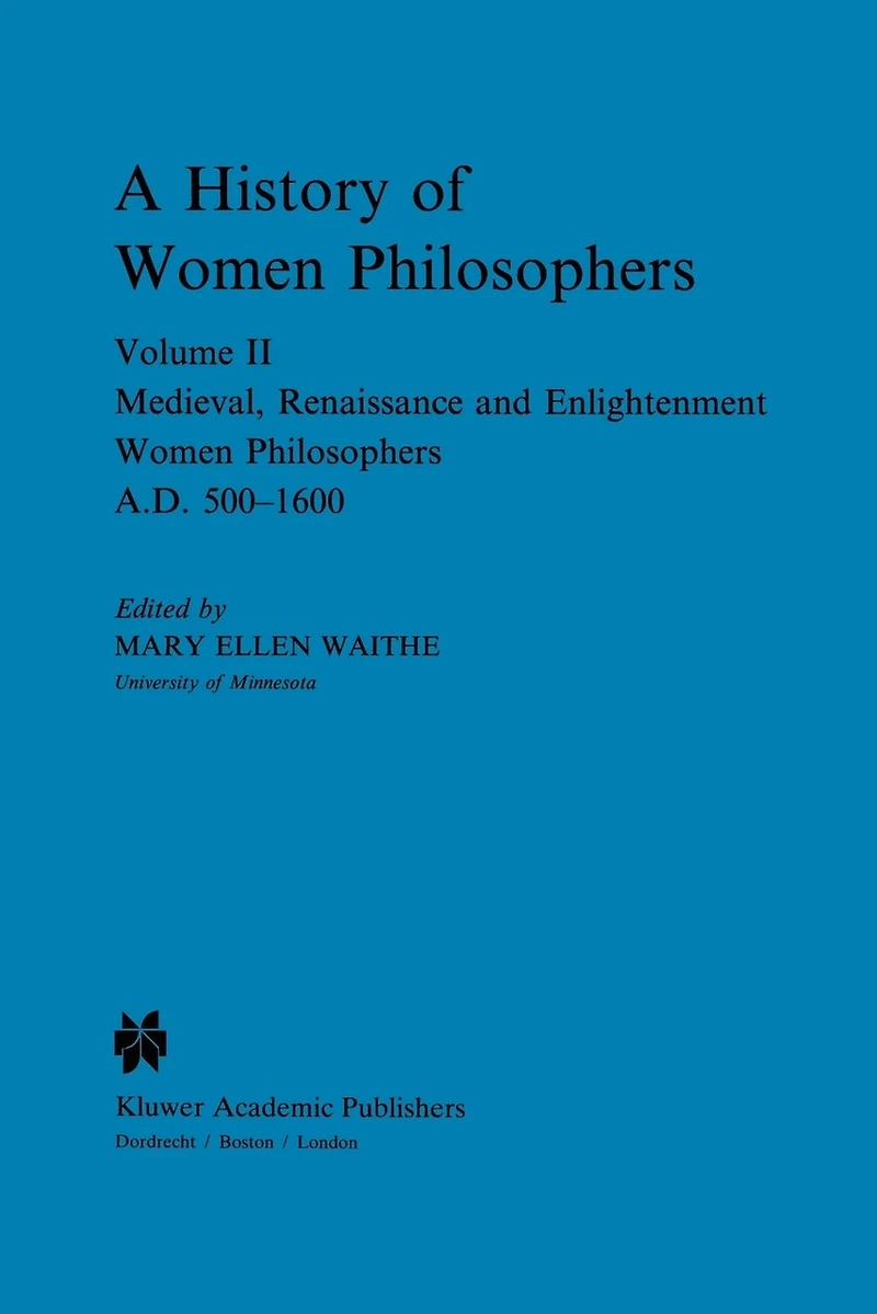 A History of Women Philosophers: Medieval, Renaissance and Enlightenment Philosophers A.D. 500-1600