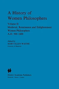 A History of Women Philosophers: Medieval, Renaissance and Enlightenment Philosophers A.D. 500-1600