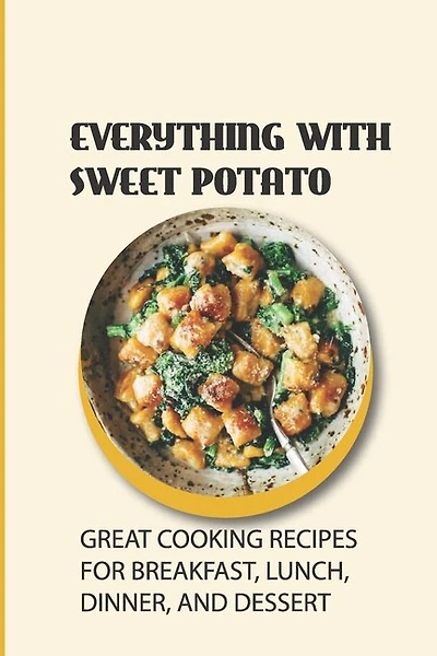 Everything With Sweet Potato: Great Cooking Recipes For Breakfast, Lunch, Dinner, And Dessert: How To Make Roasted Sweet Potato Wedges