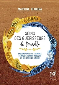 Soins des guérisseurs de l'invisible: enseignements chamanes, femmes & hommes médecine et êtres lumière