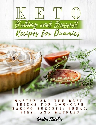 Keto Baking and Dessert Recipes for Dummies: Master All the Best Tricks for Low-Carb Baking Success: Bread, Pies, and Waffles