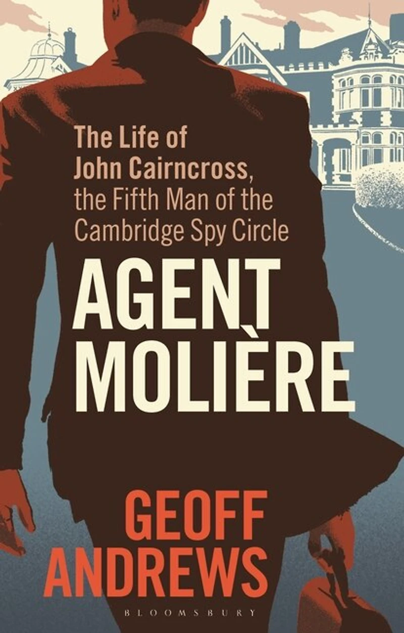 Agent Moliere: the Life of John Cairncross, Fifth Man Cambridge Spy Circle