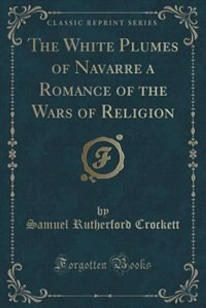 The White Plumes of Navarre a Romance of the Wars of Religion (Classic Reprint)