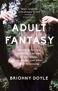 Adult Fantasy: Searching For True Maturity In An Age Of Mortgages, Marriages, And Other Adult Milestones