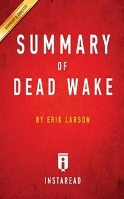 Summary of Dead Wake: by Erik Larson Includes Analysis