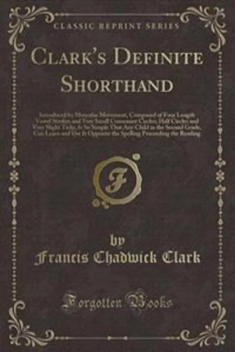 Clark's Definite Shorthand: Introduced by Muscular Movement, Composed of Four Length Vowel Strokes and Very Small Consonant Cir