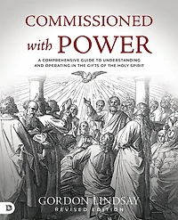 Commissioned with Power: A Comprehensive Guide to Understanding and Operating the Gifts of Holy Spirit