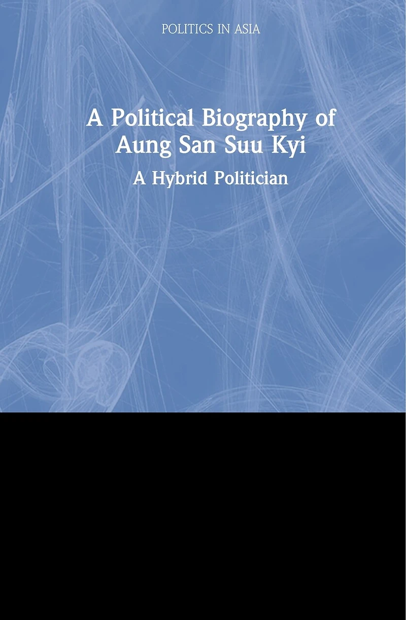A Political Biography of Aung San Suu Kyi: A Hybrid Politician