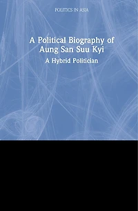 A Political Biography of Aung San Suu Kyi: A Hybrid Politician