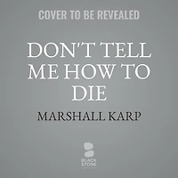 Don’t Tell Me How to Die