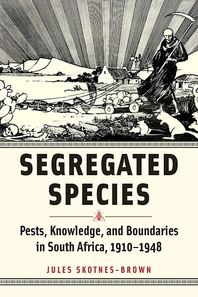 Segregated Species: Pests, Knowledge, and Boundaries South Africa, 1910?1948