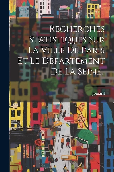 Recherches Statistiques Sur La Ville De Paris Et Le Département De La Seine