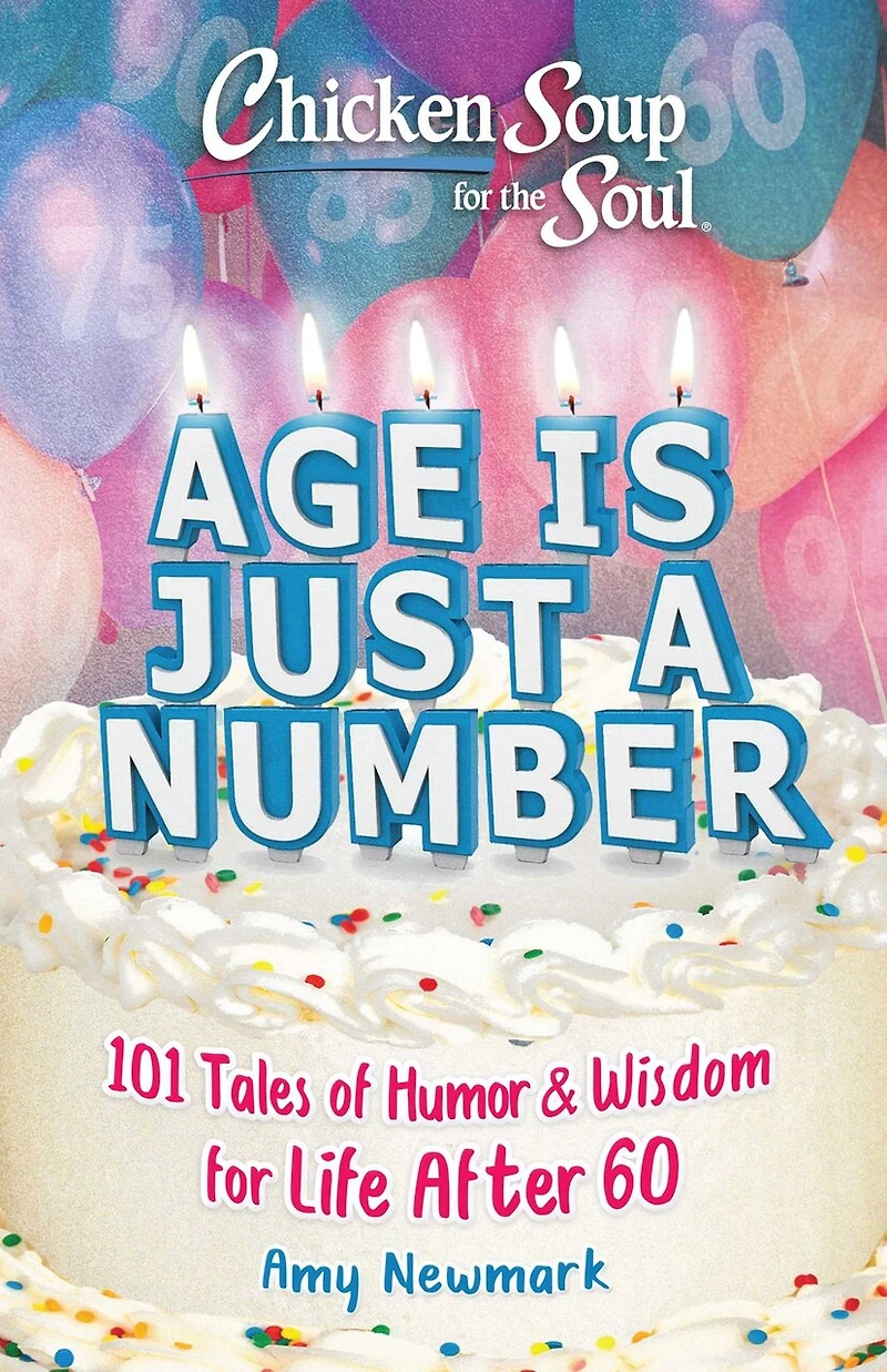 Chicken Soup for the Soul: Age Is Just a Number: 101 Stories of Humor & Wisdom Life After 60