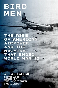 Bird Men: the Rise of American Airpower and Machine That Ended World War II