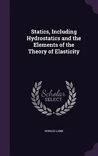 Statics, Including Hydrostatics and the Elements of Theory Elasticity (Classic Reprint)